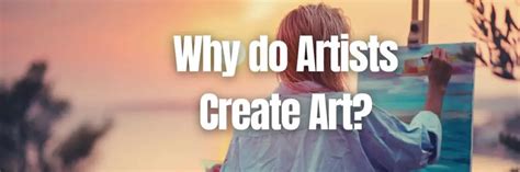 why do artists create art how does the act of creation reflect deeper human emotions?